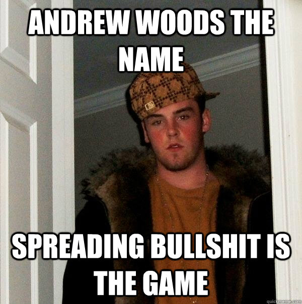 andrew woods the name spreading bullshit is the game  Scumbag Steve