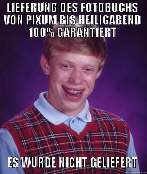 LIEFERUNG DES FOTOBUCHS VON PIXUM BIS HEILIGABEND 100% GARANTIERT ES WURDE NICHT GELIEFERT Bad Luck Brian