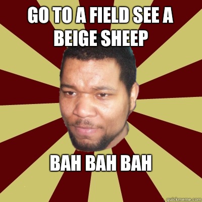Go to a field see a beige sheep BAH BAH BAH
  
