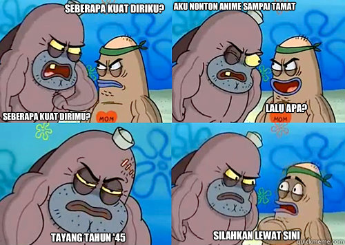 SEBERAPA KUAT DIRIKU? seberapa kuat dirimu? AKU NONTON ANIME sampai tamat TAYANG TAHUN '45 SILAHKAN LEWAT SINI LALU APA?  Salty Spitoon How Tough Are Ya