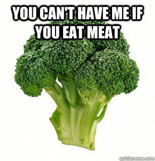 You can't have me if you eat meat   vegan broccoli