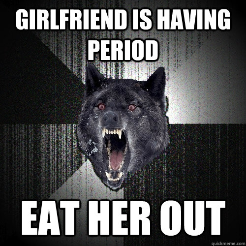 girlfriend is having period eat her out   Insanity Wolf