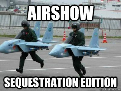 Airshow Sequestration Edition - Airshow Sequestration Edition  Sequestration Impacts Airshows