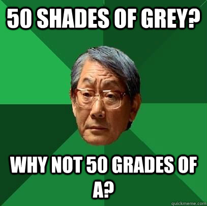 50 shades of grey? Why not 50 grades of a?  High Expectations Asian Father
