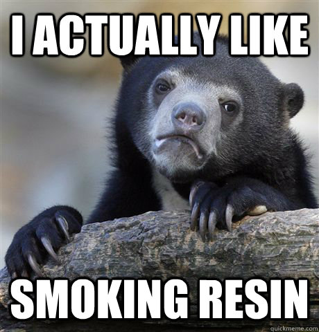 I actually like Smoking resin  Confession Bear