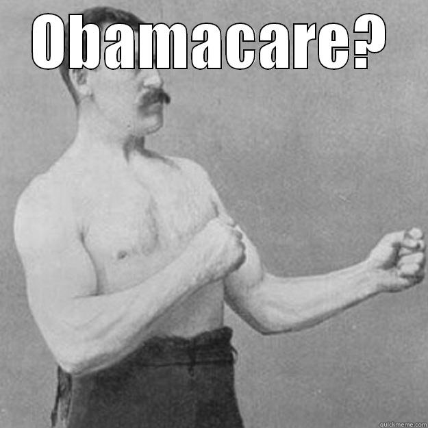 OBAMACARE?  overly manly man