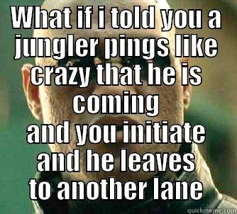 WHAT IF I TOLD YOU A JUNGLER PINGS LIKE CRAZY THAT HE IS COMING AND YOU INITIATE AND HE LEAVES TO ANOTHER LANE Matrix Morpheus