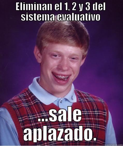 ELIMINAN EL 1, 2 Y 3 DEL SISTEMA EVALUATIVO ...SALE APLAZADO. Bad Luck Brian