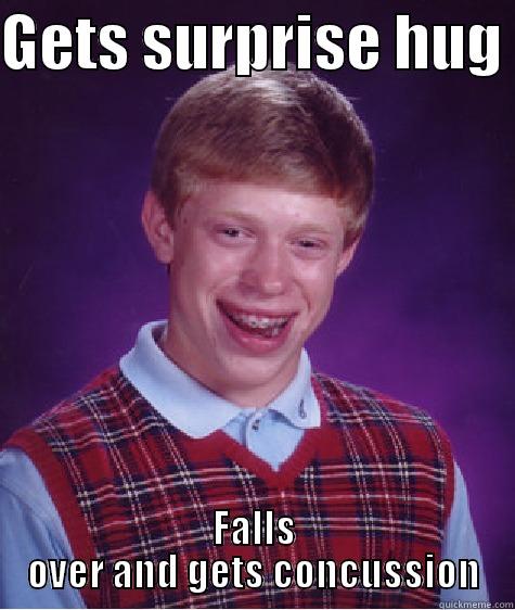 GETS SURPRISE HUG  FALLS OVER AND GETS CONCUSSION Bad Luck Brian