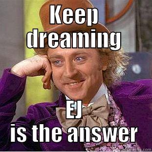 KEEP DREAMING EJ IS THE ANSWER Condescending Wonka