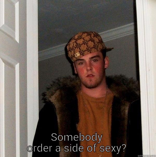 SOMEBODY ORDER A SIDE OF SEXY? Scumbag Steve