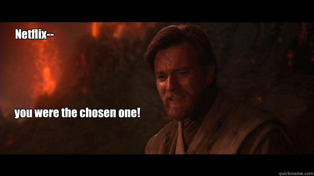 Netflix-- you were the chosen one! - Netflix-- you were the chosen one!  Chosen One