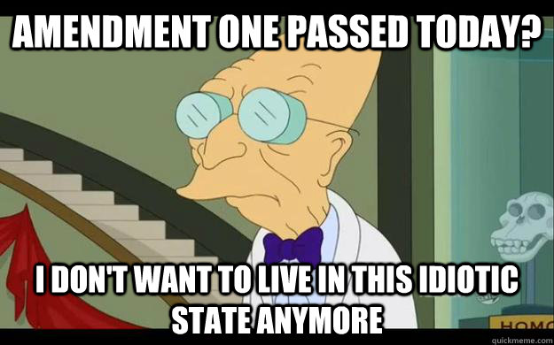 amendment one passed today? I don't want to live in this idiotic state anymore - amendment one passed today? I don't want to live in this idiotic state anymore  Professor Farnsworth Overhears a Muse Fan