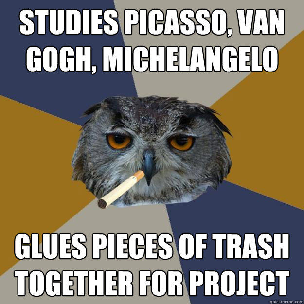 Studies Picasso, van gogh, Michelangelo glues pieces of trash together for project - Studies Picasso, van gogh, Michelangelo glues pieces of trash together for project  Art Student Owl