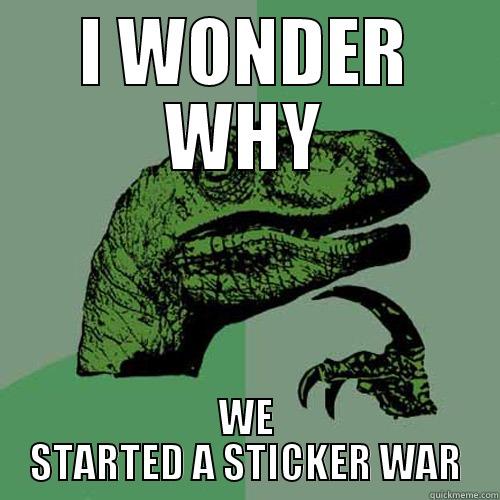 I WONDER WHY WE STARTED A STICKER WAR Philosoraptor