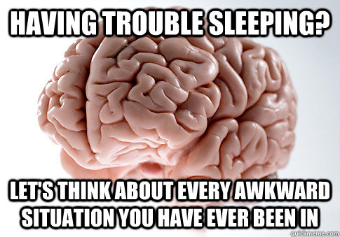 Having trouble sleeping? Let's think about every awkward situation you have ever been in  ScumbagBrain