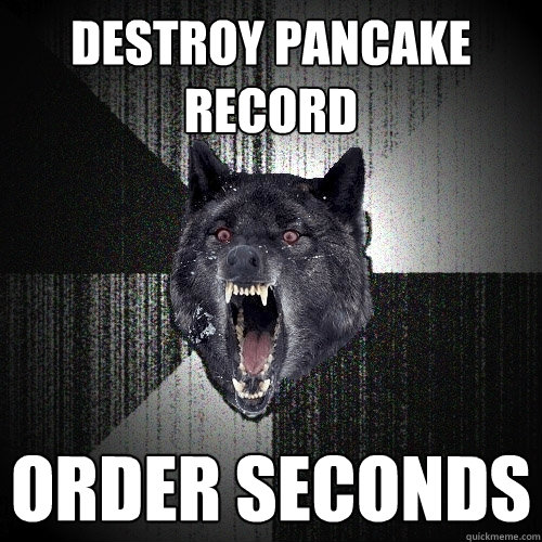 Destroy pancake record Order seconds  Insanity Wolf