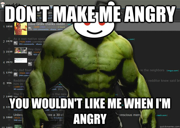 Don't make me angry You wouldn't like me when I'm angry  Reddit Smash