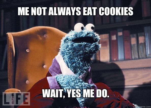 Me not always eat cookies wait, yes me do.  Cookieman