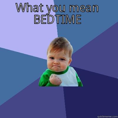 WHAT YOU MEAN BEDTIME  Success Kid