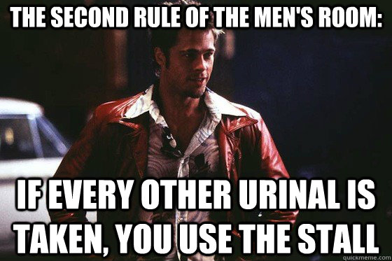 THE SECOND RULE OF THE MEN'S ROOM: IF EVERY OTHER URINAL IS TAKEN, YOU USE THE STALL  