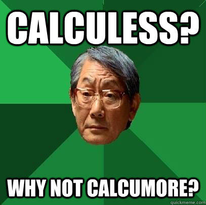 Calculess? Why Not Calcumore? - Calculess? Why Not Calcumore?  High Expectations Asian Father