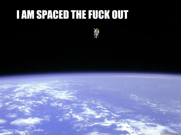 I am spaced the fuck out - I am spaced the fuck out  Spaceman Bob
