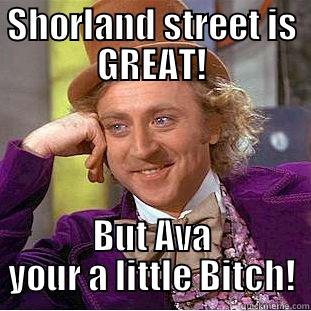SHORLAND STREET IS GREAT! BUT AVA YOUR A LITTLE BITCH! Creepy Wonka