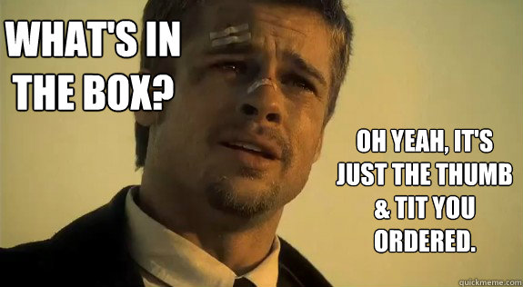What's in the box? Oh yeah, it's just the thumb & tit you ordered. - What's in the box? Oh yeah, it's just the thumb & tit you ordered.  What I was thinking while watching SoA