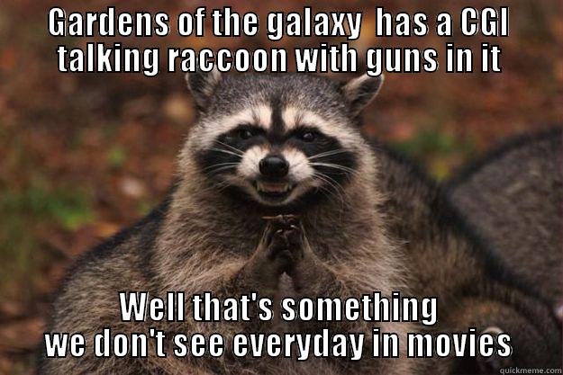 Gardens of the galaxy  has a CGI talking raccoon with guns in it  Well that's something we don't see everyday in movies - GARDENS OF THE GALAXY  HAS A CGI TALKING RACCOON WITH GUNS IN IT WELL THAT'S SOMETHING WE DON'T SEE EVERYDAY IN MOVIES Evil Plotting Raccoon