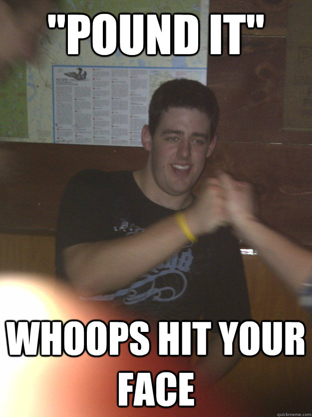 pound it whoops hit your face misc quickmeme