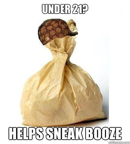 Under 21? Helps sneak booze  Scumbag Bag