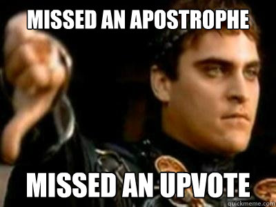 missed an apostrophe missed an upvote  Downvoting Roman