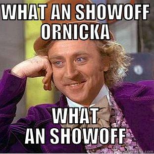 WHAT AN SHOWOFF ORNICKA WHAT AN SHOWOFF Condescending Wonka