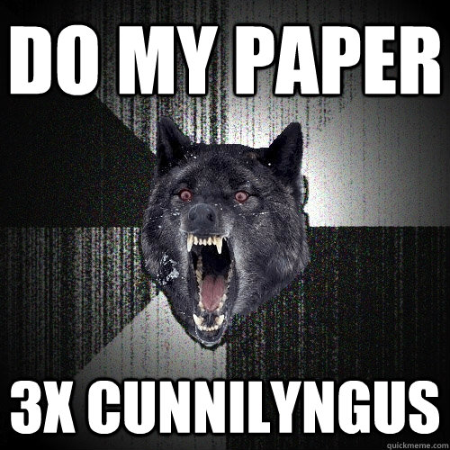 Do MY PAPER 3X CUNNILYNGUS  Insanity Wolf