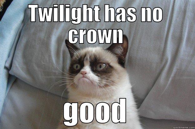 TWILIGHT HAS NO CROWN GOOD Grumpy Cat