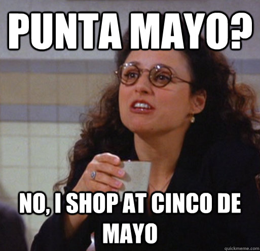 Punta mayo? No, I shop at cinco de mayo  