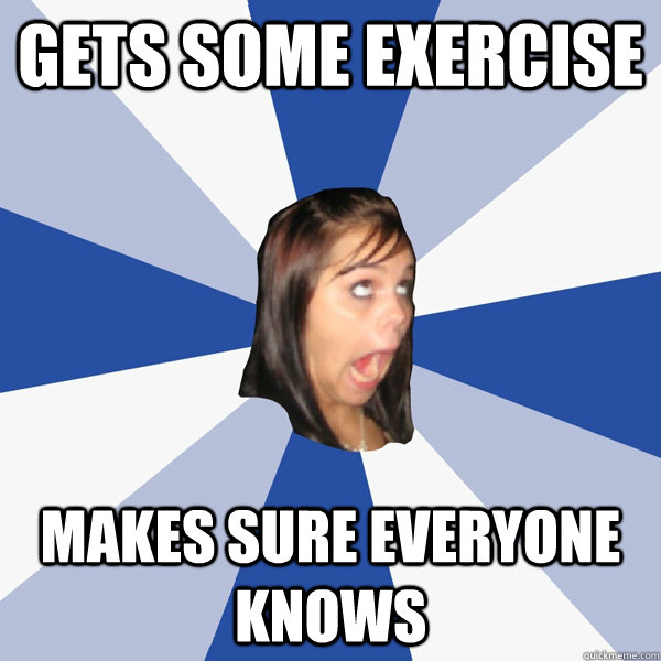 gets some exercise makes sure everyone knows  Annoying Facebook Girl