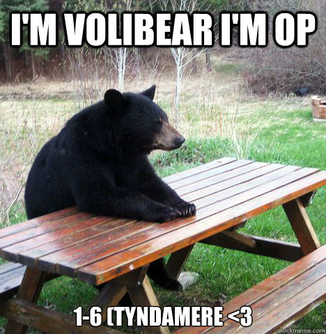 I'm Volibear I'm OP 1-6 (Tyndamere <3 - I'm Volibear I'm OP 1-6 (Tyndamere <3  waiting bear