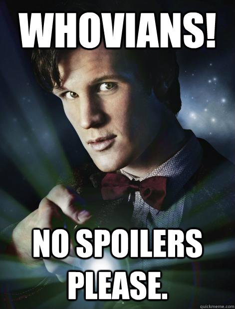 WHOVIANS! NO SPOILERS PLEASE.  Doctor Who