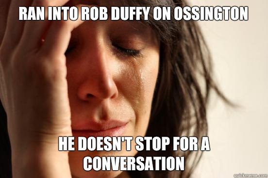 Ran into Rob Duffy on Ossington He doesn't stop for a conversation  First World Problems