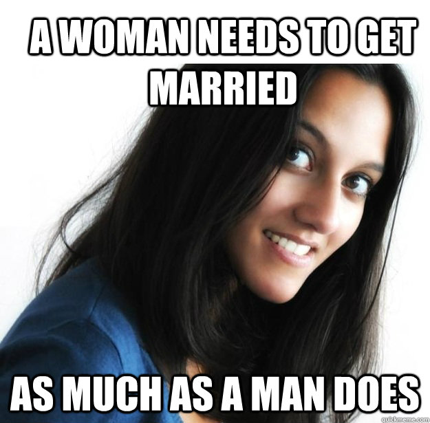 A woman needs to get married as much as a man does - A woman needs to get married as much as a man does  Empowered Indian Woman