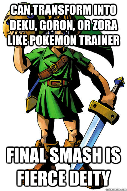 Can Transform into Deku, goron, or zora  like pokemon trainer Final smash is fierce deity - Can Transform into Deku, goron, or zora  like pokemon trainer Final smash is fierce deity  Misc