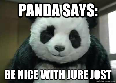 Panda Says: be nice with jure jošst  never say no to panda