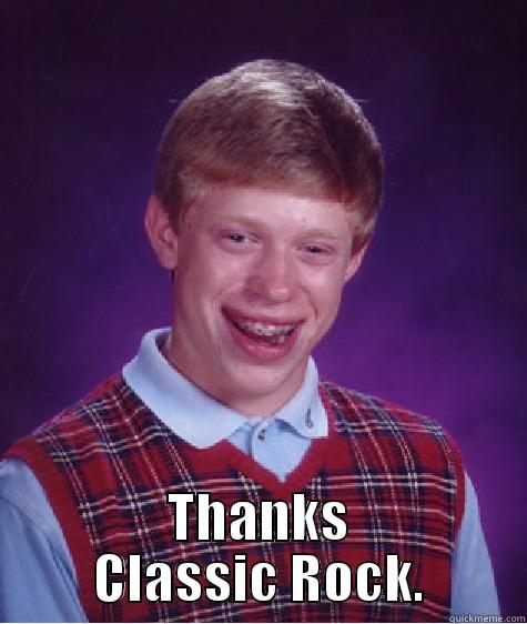  THANKS CLASSIC ROCK. Bad Luck Brian