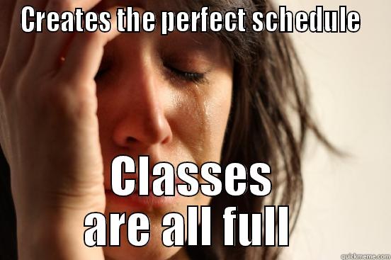 CREATES THE PERFECT SCHEDULE  CLASSES ARE ALL FULL  First World Problems