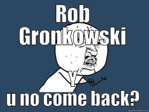 ROB GRONKOWSKI Y U NO COME BACK? Y U No