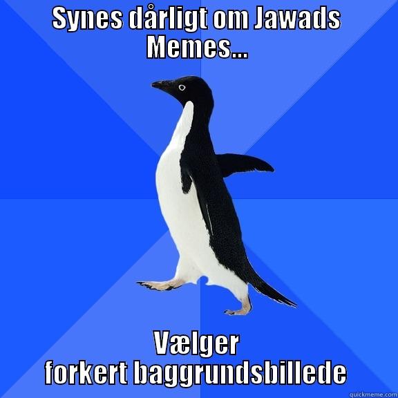 SYNES DÅRLIGT OM JAWADS MEMES... VÆLGER FORKERT BAGGRUNDSBILLEDE Socially Awkward Penguin