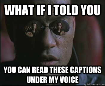 What if I told you you can read these captions under my voice  Morpheus SC