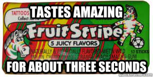 tastes amazing for about three seconds - tastes amazing for about three seconds  Scumbag Fruit Stripe